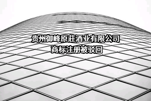 贵州御峰原莊酒业有限公司商标注册被驳回