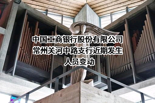 中国工商银行股份有限公司常州关河中路支行
