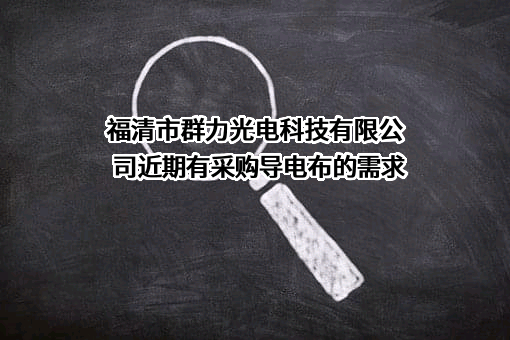福清市群力光电科技有限公司近期有采购导电布的需求