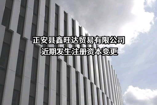 正安县鑫旺达贸易有限公司近期发生注册资本变更