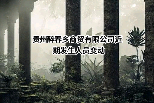 贵州醉春乡商贸有限公司