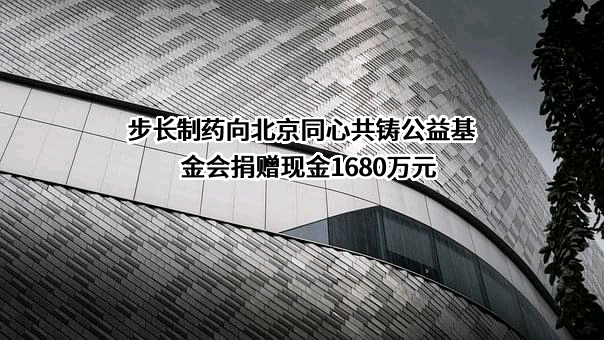 步长制药向北京同心共铸公益基金会捐赠现金1680万元