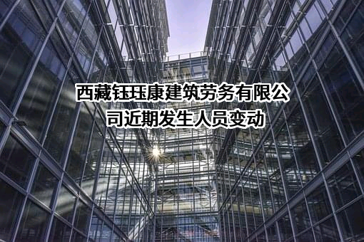 西藏钰珏康建筑劳务有限公司