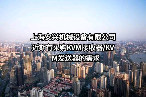 上海安兴机械设备有限公司近期有采购KVM接收器/KVM发送器的需求