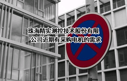 珠海精实测控技术股份有限公司近期有采购电机的需求