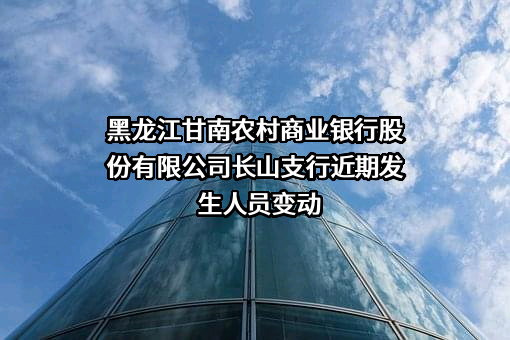 黑龙江甘南农村商业银行股份有限公司长山支行