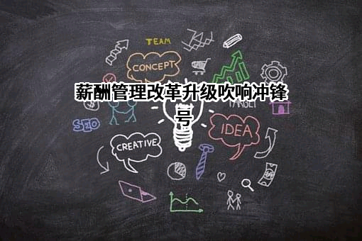 薪酬管理改革升级吹响冲锋号