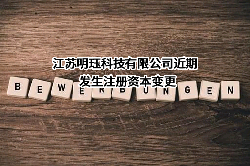 江苏明珏科技有限公司近期发生注册资本变更