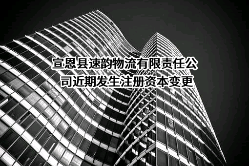 宣恩县速韵物流有限责任公司近期发生注册资本变更
