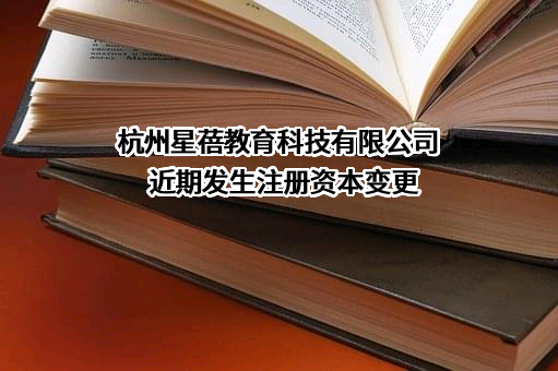 杭州星蓓教育科技有限公司近期发生注册资本变更