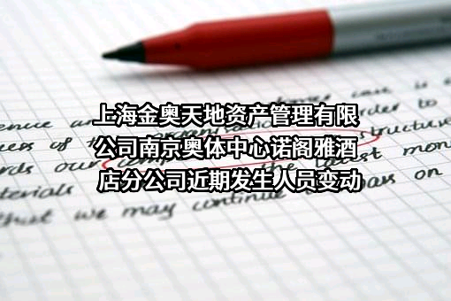 上海金奥天地资产管理有限公司南京奥体中心诺阁雅酒店分公司近期发生人员变动