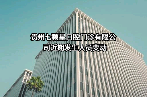 贵州七颗星口腔门诊有限公司