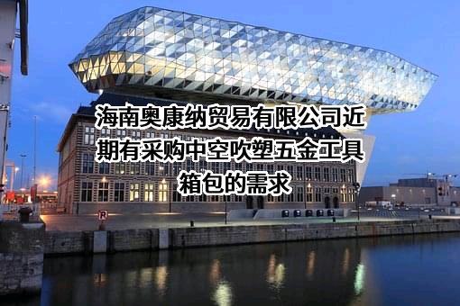 海南奥康纳贸易有限公司近期有采购中空吹塑五金工具箱包的需求