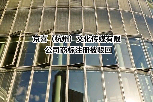 京喜（杭州）文化传媒有限公司商标注册被驳回