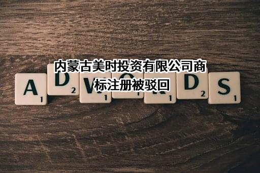 内蒙古美时投资有限公司商标注册被驳回