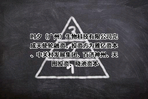 时夕（广州）生物科技有限公司完成天使轮融资，投资方为雅亿资本、中关村发展集团、百济神州、天图投资、晓池资本