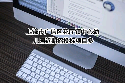 上饶市广信区花厅镇中心幼儿园近期招投标项目多