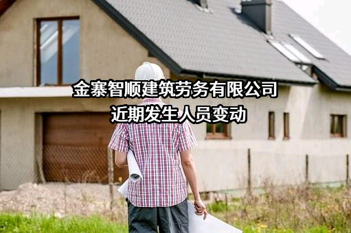金寨智顺建筑劳务有限公司近期发生人员变动