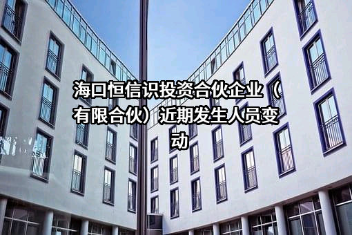 海口恒信识投资合伙企业（有限合伙）