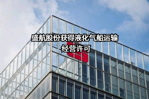 盛航股份获得液化气船运输经营许可