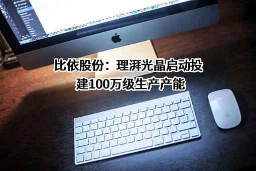 比依股份：理湃光晶启动投建100万级生产产能