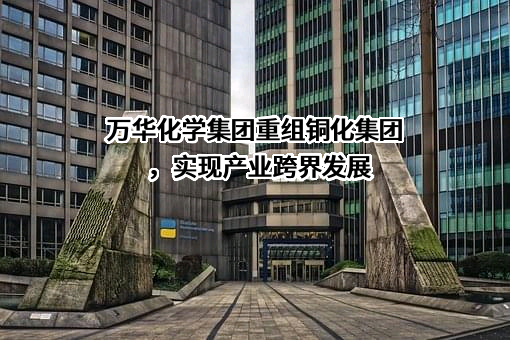 万华化学集团股份有限公司