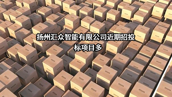 扬州汇众智能有限公司近期招投标项目多