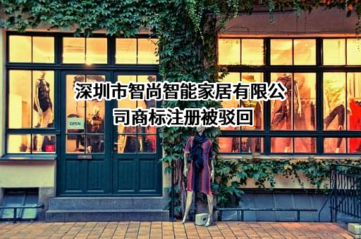 深圳市智尚智能家居有限公司商标注册被驳回