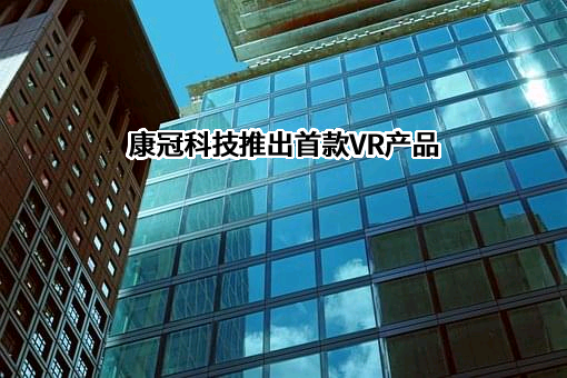 康冠科技推出首款VR产品