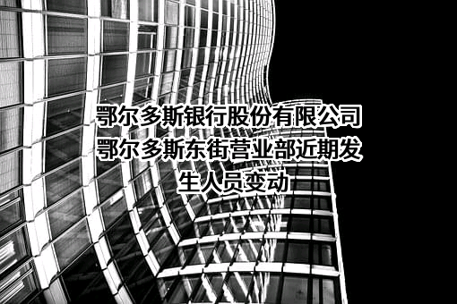 鄂尔多斯银行股份有限公司鄂尔多斯东街营业部