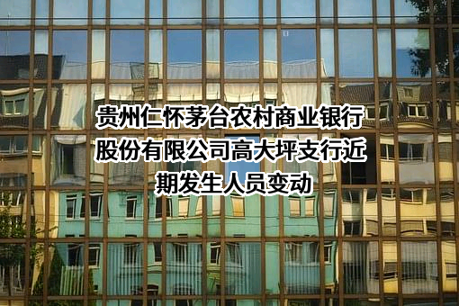 贵州仁怀茅台农村商业银行股份有限公司高大坪支行