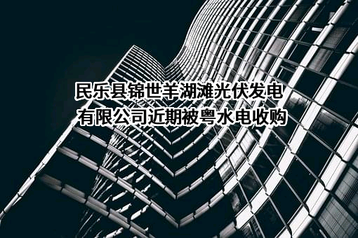 民乐县锦世羊湖滩光伏发电有限公司