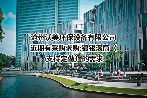 沧州沃美环保设备有限公司近期有采购求购:镀银滚筒（支持定做）的需求