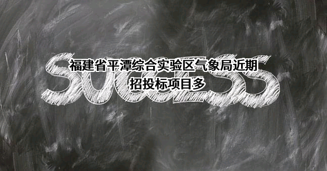 福建省平潭综合实验区气象局近期招投标项目多