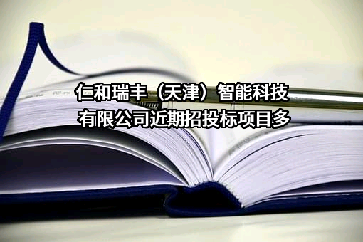 仁和瑞丰（天津）智能科技有限公司近期招投标项目多