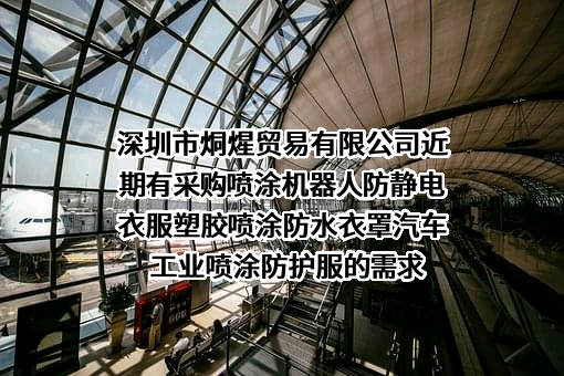 深圳市烔煋贸易有限公司近期有采购喷涂机器人防静电衣服塑胶喷涂防水衣罩汽车工业喷涂防护服的需求