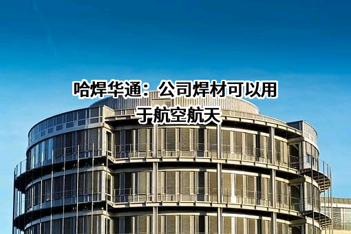 哈焊所华通（常州）焊业股份有限公司