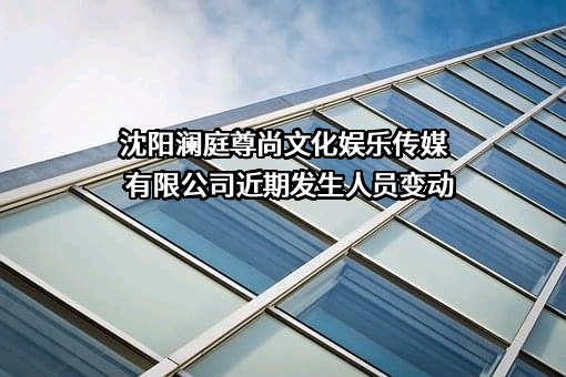 沈阳澜庭尊尚文化娱乐传媒有限公司