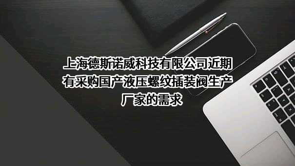 上海德斯诺威科技有限公司近期有采购国产液压螺纹插装阀生产厂家的需求