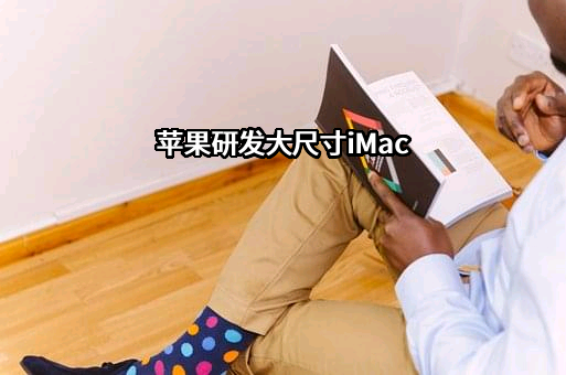 苹果研发大尺寸iMac