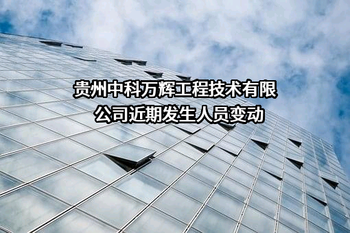 贵州中科万辉工程技术有限公司近期发生人员变动