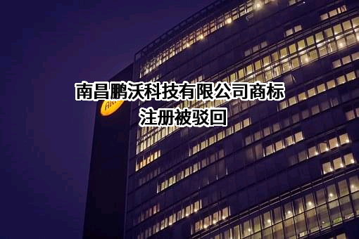 南昌鹏沃科技有限公司商标注册被驳回