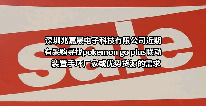 深圳兆嘉晟电子科技有限公司近期有采购寻找pokemon go plus联动装置手环厂家或优势货源的需求