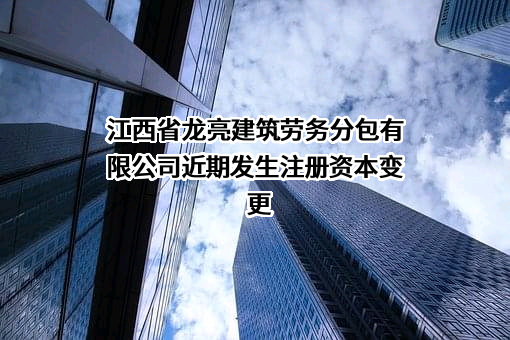 江西省龙亮建筑劳务分包有限公司