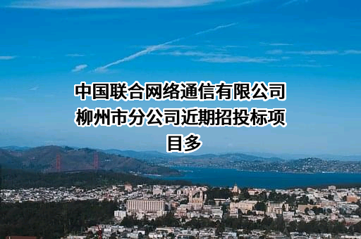 中国联合网络通信有限公司柳州市分公司近期招投标项目多