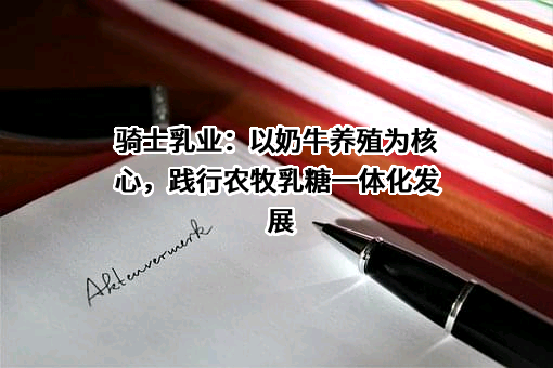 内蒙古骑士乳业集团股份有限公司