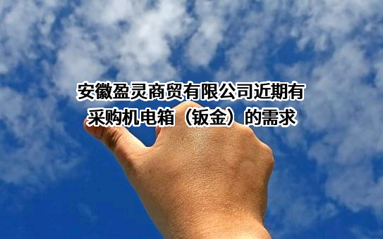 安徽盈灵商贸有限公司近期有采购机电箱（钣金）的需求