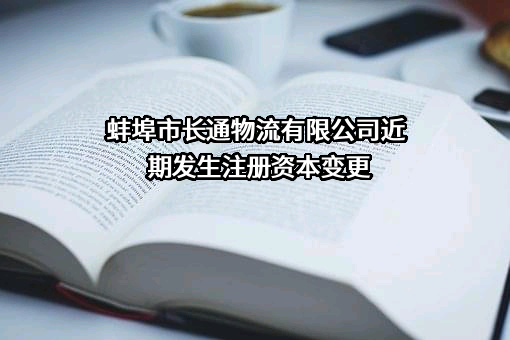 蚌埠市长通物流有限公司近期发生注册资本变更