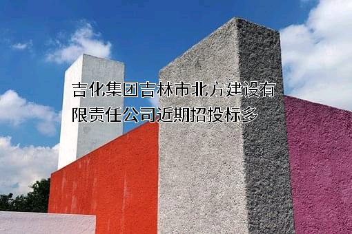 吉化集团吉林市北方建设有限责任公司