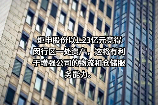 广东炬申物流股份有限公司